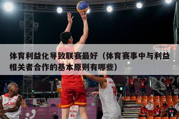 体育利益化导致联赛最好(体育赛事中与利益相关者合作的基本原则有哪些)