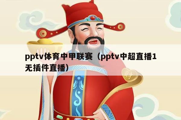 pptv体育中甲联赛(pptv中超直播1无插件直播)