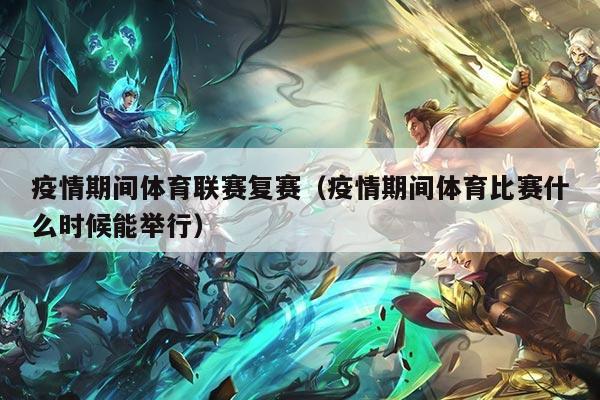 疫情期间体育联赛复赛(疫情期间体育比赛什么时候能举行)