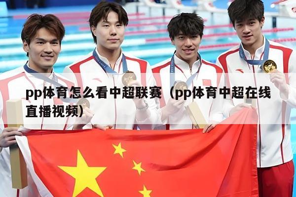 pp体育怎么看中超联赛(pp体育中超在线直播视频)