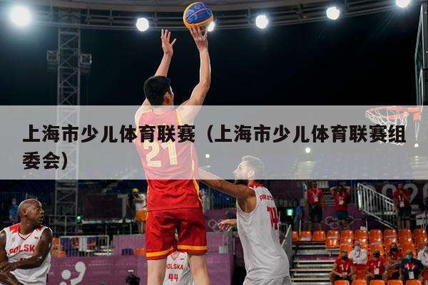 上海市少儿体育联赛(上海市少儿体育联赛组委会)