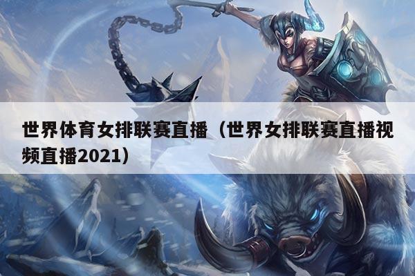 世界体育女排联赛直播(世界女排联赛直播视频直播2021)