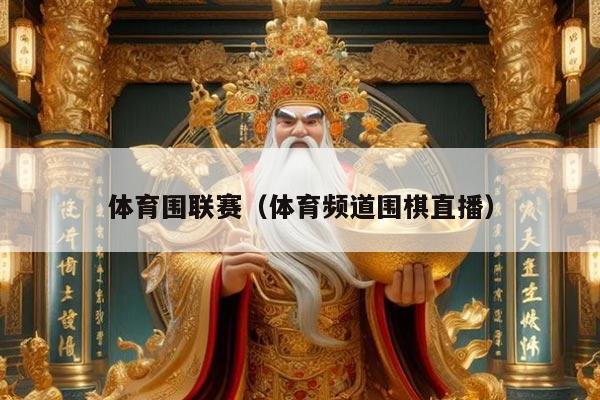 体育围联赛(体育频道围棋直播)