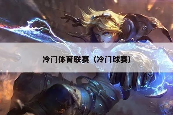 冷门体育联赛(冷门球赛)