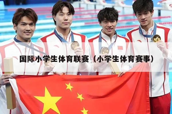 国际小学生体育联赛(小学生体育赛事)