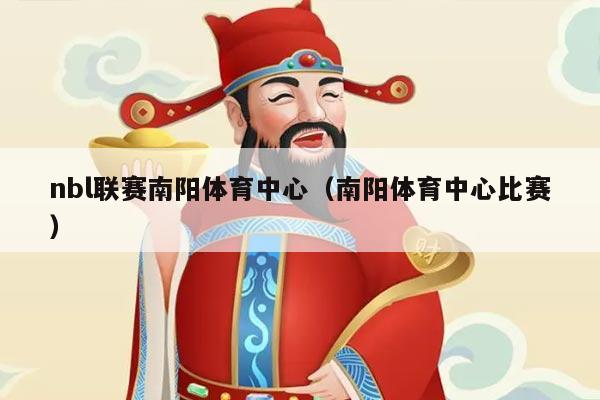 nbl联赛南阳体育中心(南阳体育中心比赛)