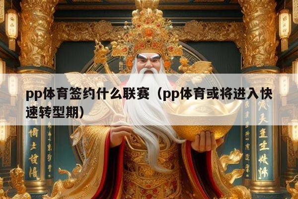 pp体育签约什么联赛(pp体育或将进入快速转型期)