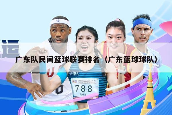 广东队民间篮球联赛排名(广东篮球球队)