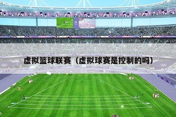 虚拟篮球联赛(虚拟球赛是控制的吗)