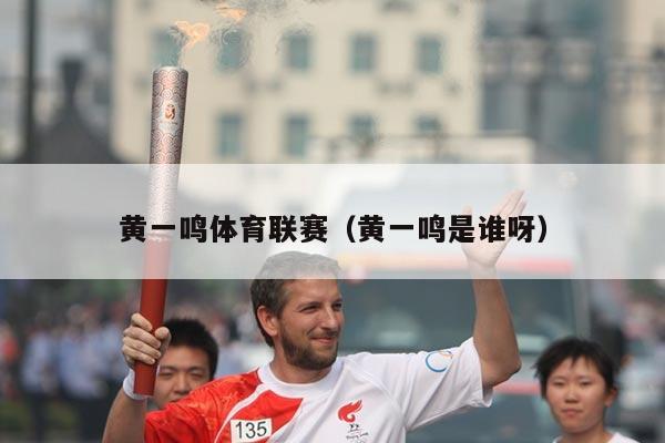 黄一鸣体育联赛(黄一鸣是谁呀)