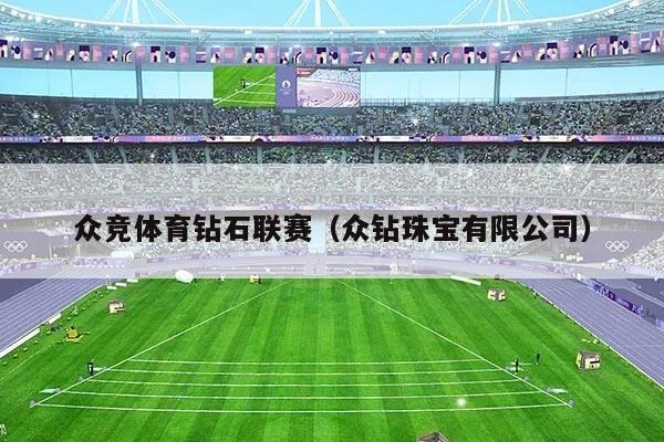 众竞体育钻石联赛(众钻珠宝有限公司)