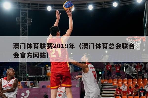 澳门体育联赛2019年(澳门体育总会联合会官方网站)