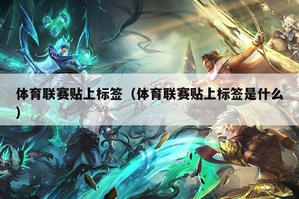 体育联赛贴上标签(体育联赛贴上标签是什么)