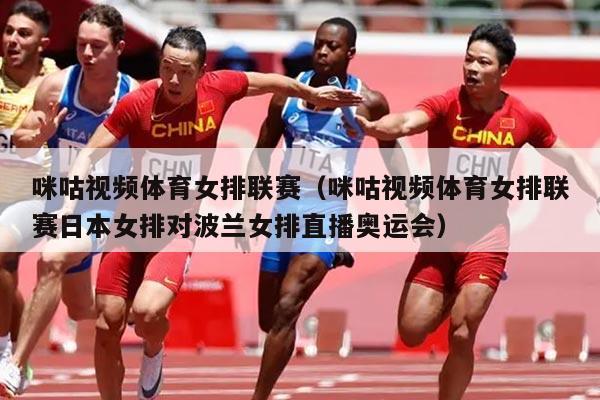 咪咕视频体育女排联赛(咪咕视频体育女排联赛日本女排对波兰女排直播奥运会)