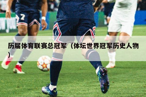 历届体育联赛总冠军(体坛世界冠军历史人物)