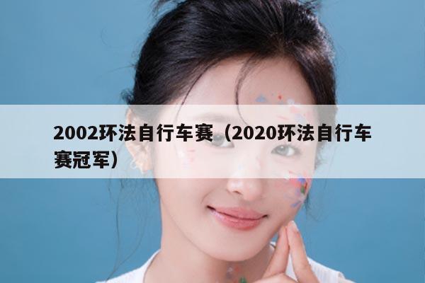 2002环法自行车赛(2020环法自行车赛冠军)