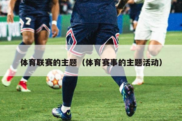 体育联赛的主题(体育赛事的主题活动)