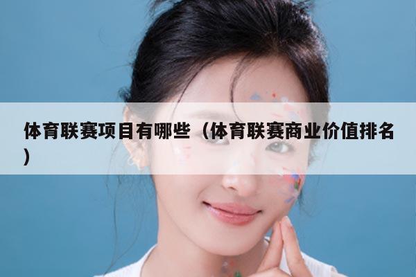 体育联赛项目有哪些(体育联赛商业价值排名)
