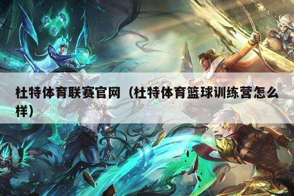 杜特体育联赛官网(杜特体育篮球训练营怎么样)