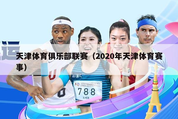天津体育俱乐部联赛(2020年天津体育赛事)