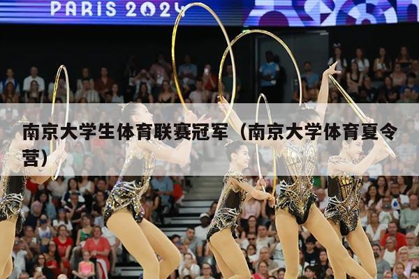 南京大学生体育联赛冠军(南京大学体育夏令营)